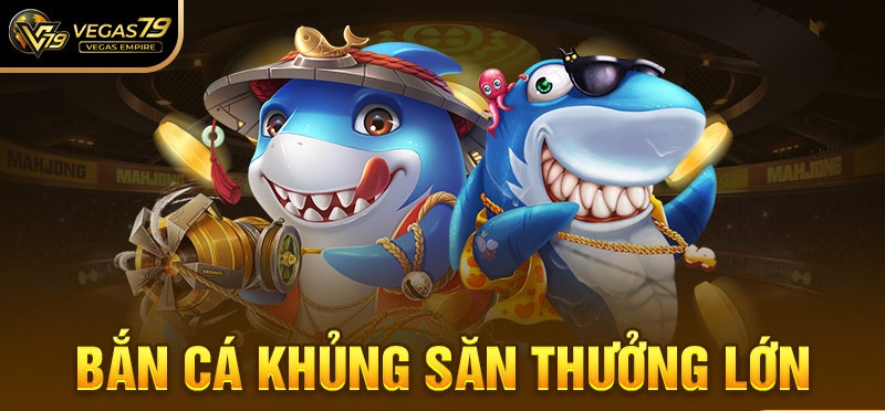 ban-ca-doi-thuong-vegas79-1