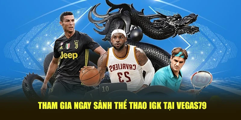 tham gia cuoc tai the thao igk vegas79
