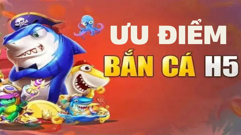 Ban ca H5 uu diem