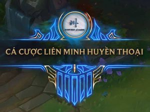 Cá Cược Liên Minh Huyền Thoại